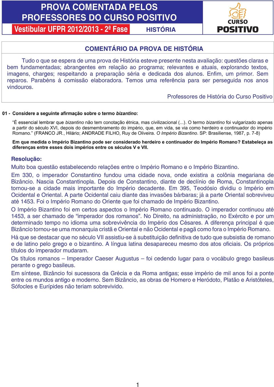 Temos uma referência para ser perseguida nos anos vindouros. Professores de História do Curso Positivo Muito boa questão estabelecendo relações entre o Império Romano e o Império Bizantino.