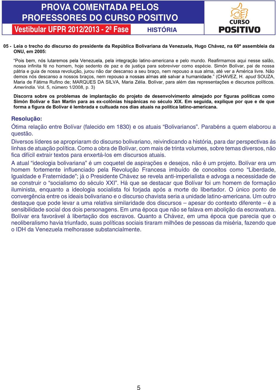 Como a obra de Bolívar, com mais de trinta volumes, sobre temas diversos, não fica difícil extrair textos para enxertá-los em discursos atuais.