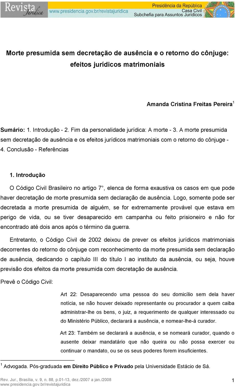 Introdução O Código Civil Brasileiro no artigo 7, elenca de forma exaustiva os casos em que pode haver decretação de morte presumida sem declaração de ausência.