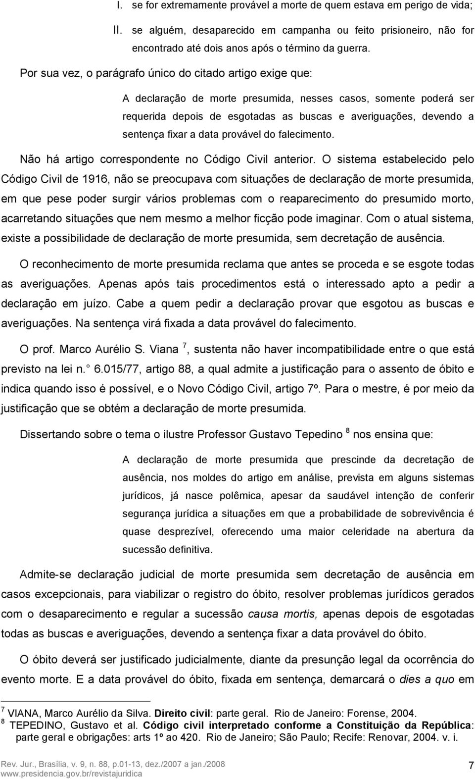 fixar a data provável do falecimento. Não há artigo correspondente no Código Civil anterior.