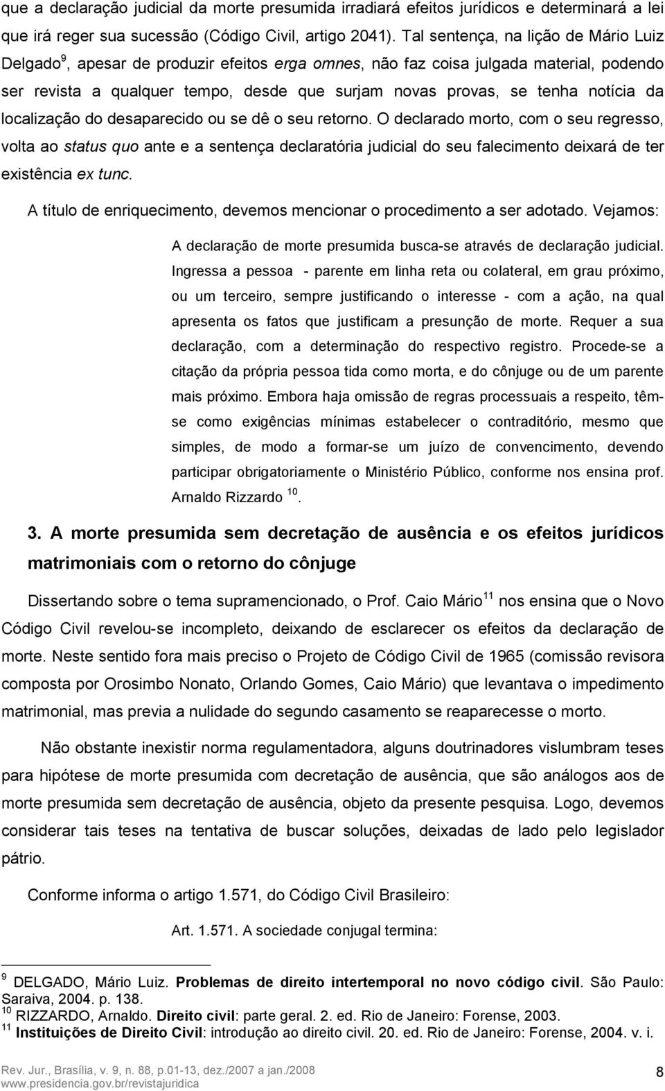 notícia da localização do desaparecido ou se dê o seu retorno.