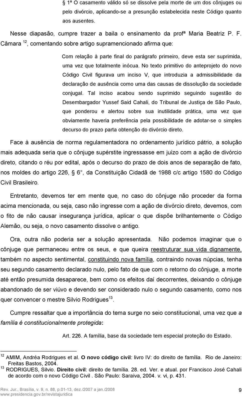 Câmara 12, comentando sobre artigo supramencionado afirma que: Com relação à parte final do parágrafo primeiro, deve esta ser suprimida, uma vez que totalmente inócua.