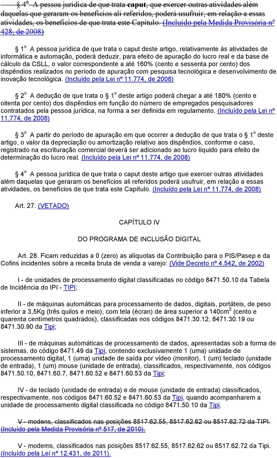 (Incluído pela Medida Provisória nº 428, de 2008) 1 o A pessoa jurídica de que trata o caput deste artigo, relativamente às atividades de informática e automação, poderá deduzir, para efeito de