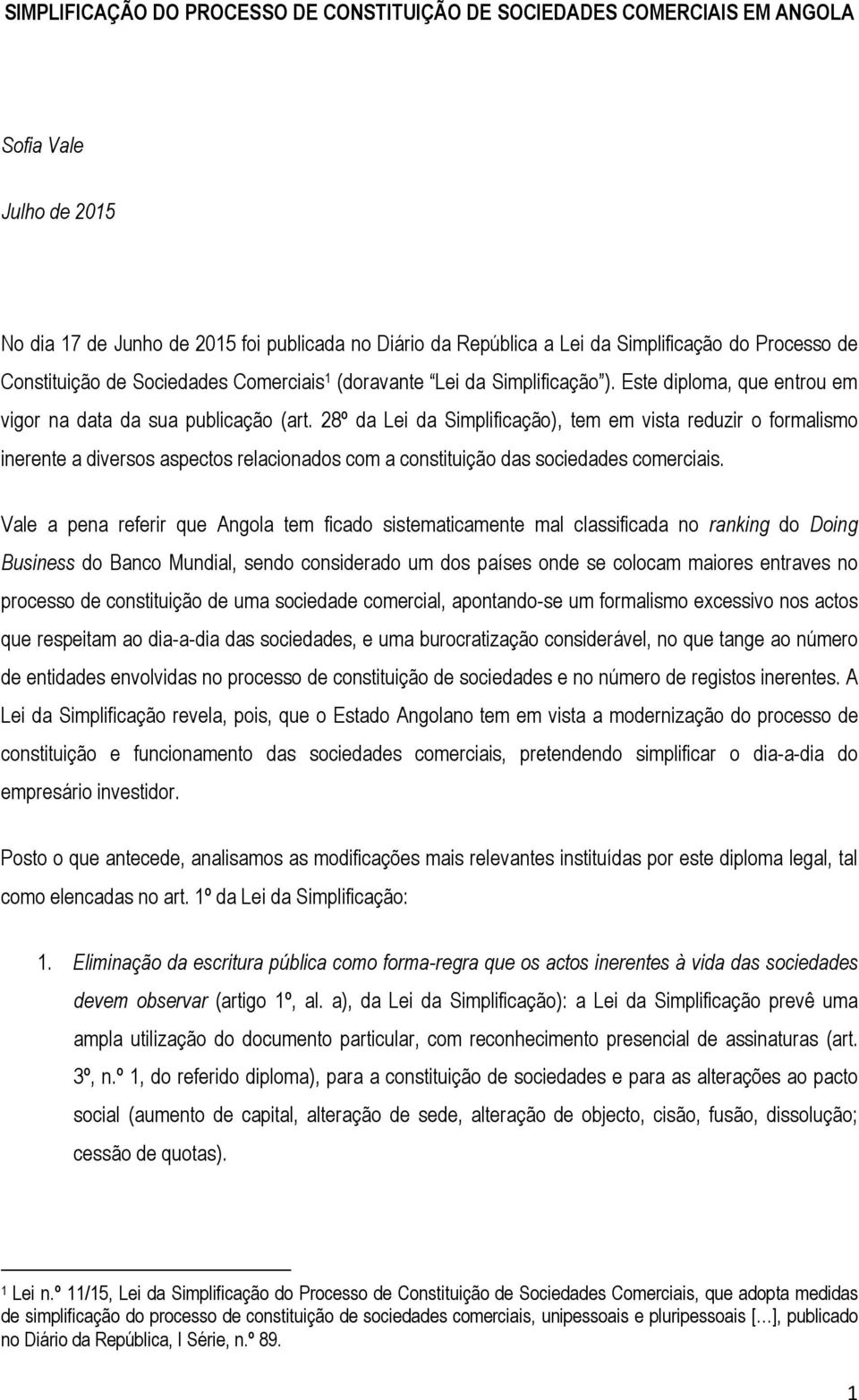 28º da Lei da Simplificação), tem em vista reduzir o formalismo inerente a diversos aspectos relacionados com a constituição das sociedades comerciais.