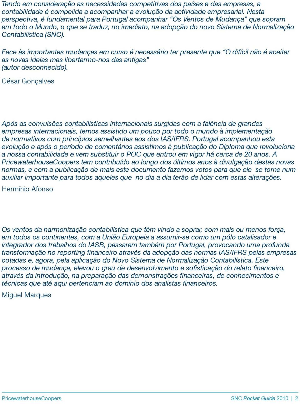 (SNC). Face às importantes mudanças em curso é necessário ter presente que O difícil não é aceitar as novas ideias mas libertarmo-nos das antigas (autor desconhecido).