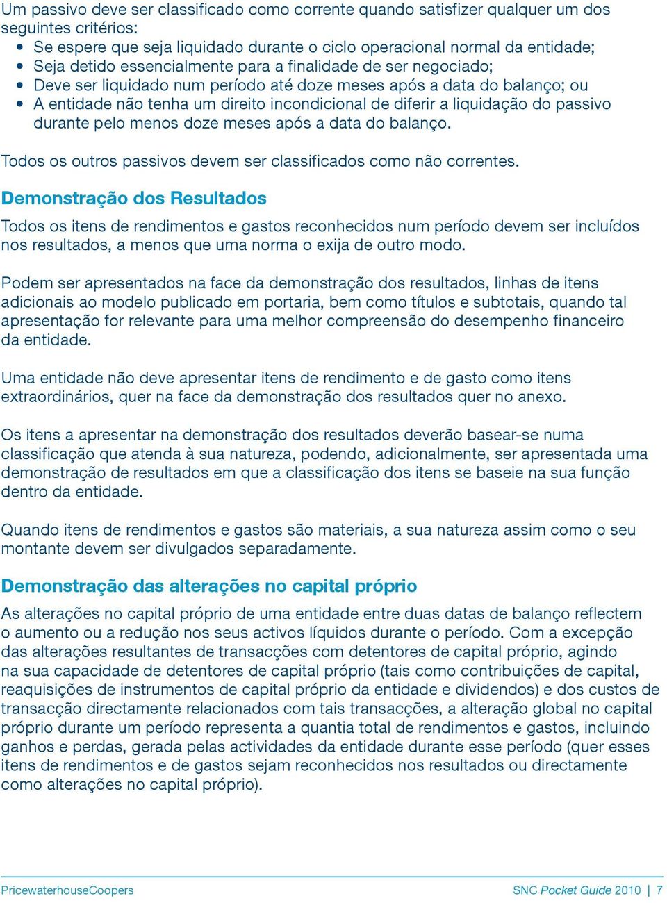 passivo durante pelo menos doze meses após a data do balanço. Todos os outros passivos devem ser classificados como não correntes.