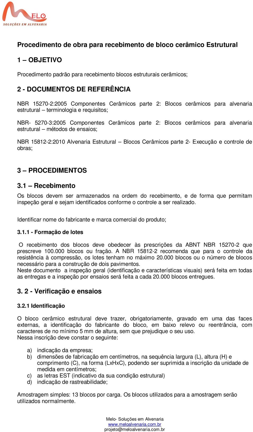 de ensaios; NBR 15812-2:2010 Alvenaria Estrutural Blocos Cerâmicos parte 2- Execução e controle de obras; 3 PROCEDIMENTOS 3.