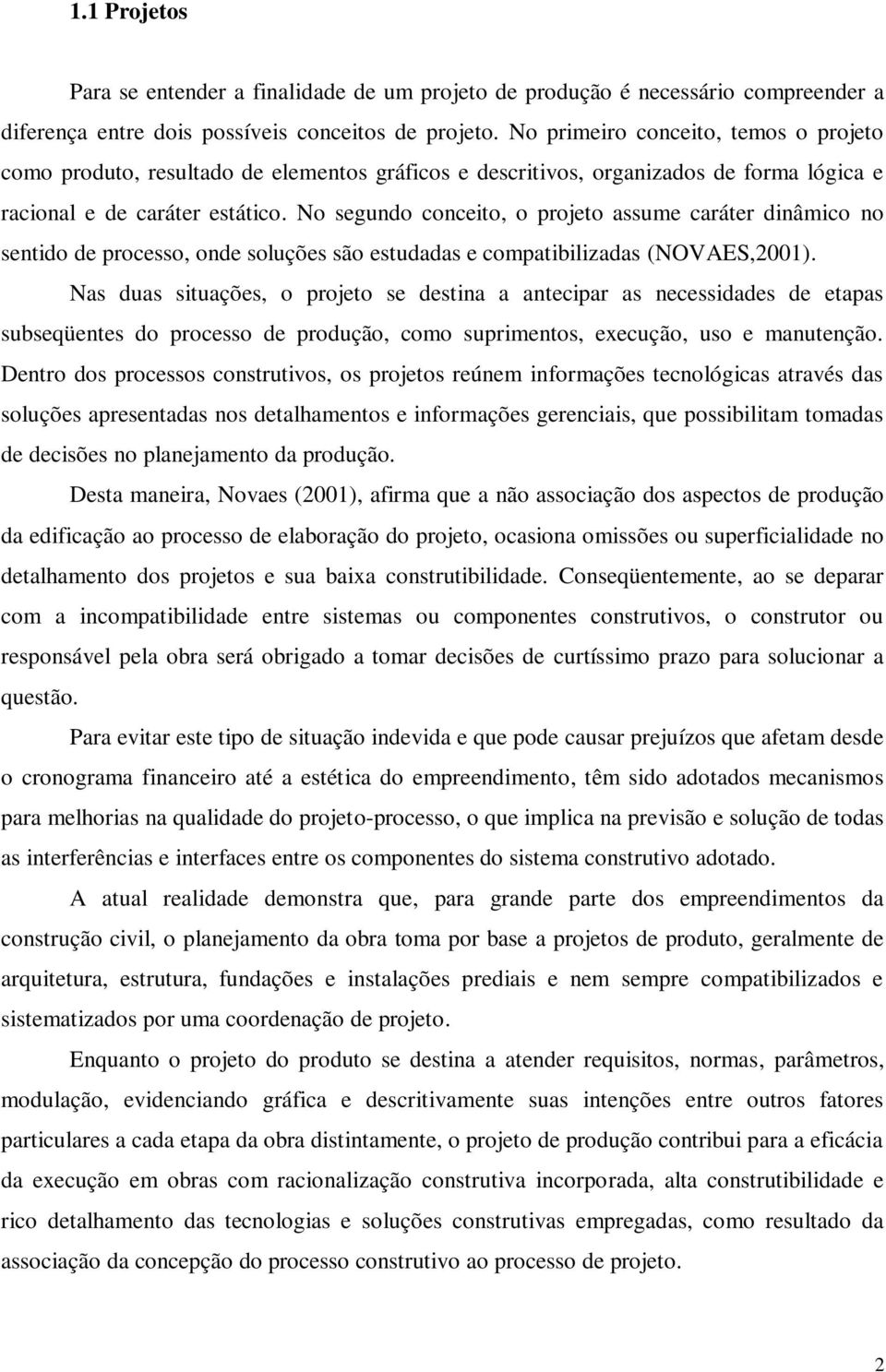 No segundo conceito, o projeto assume caráter dinâmico no sentido de processo, onde soluções são estudadas e compatibilizadas (NOVAES,2001).