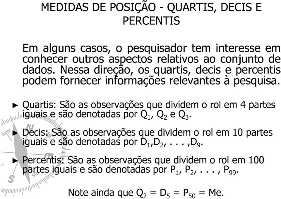 Quartis: São as observações que dividem o rol em 4 partes iguais e são denotadas por Q 1, Q 2 e Q 3.