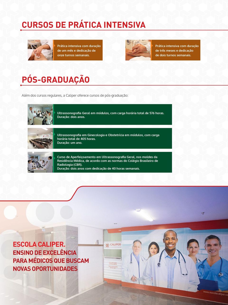 Ultrassonografia em Ginecologia e Obstetrícia em módulos, com carga horária total de 405 horas. Duração: um ano.