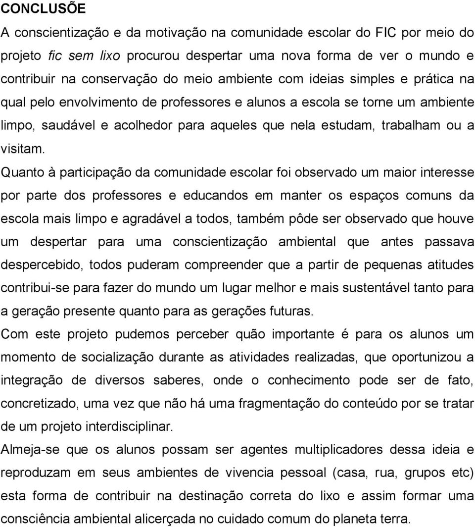 Quanto à participação da comunidade escolar foi observado um maior interesse por parte dos professores e educandos em manter os espaços comuns da escola mais limpo e agradável a todos, também pôde