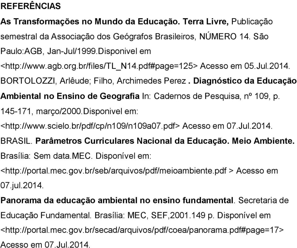 145-171, março/2000.disponivel em: <http://www.scielo.br/pdf/cp/n109/n109a07.pdf> Acesso em 07.Jul.2014. BRASIL. Parâmetros Curriculares Nacional da Educação. Meio Ambiente. Brasília: Sem data.mec.