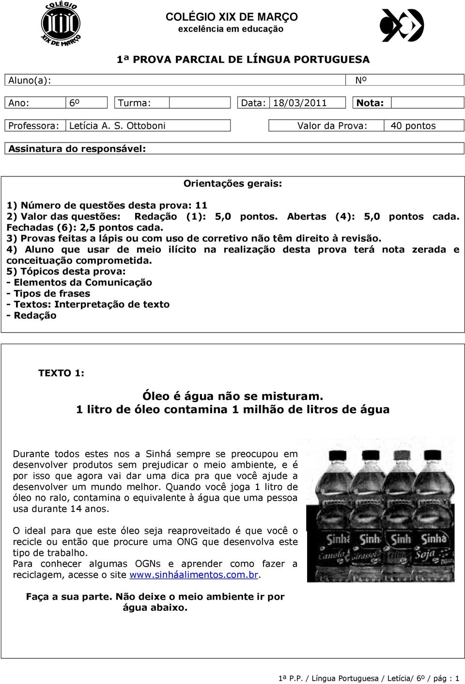 Fechadas (6): 2,5 pontos cada. 3) Provas feitas a lápis ou com uso de corretivo não têm direito à revisão.