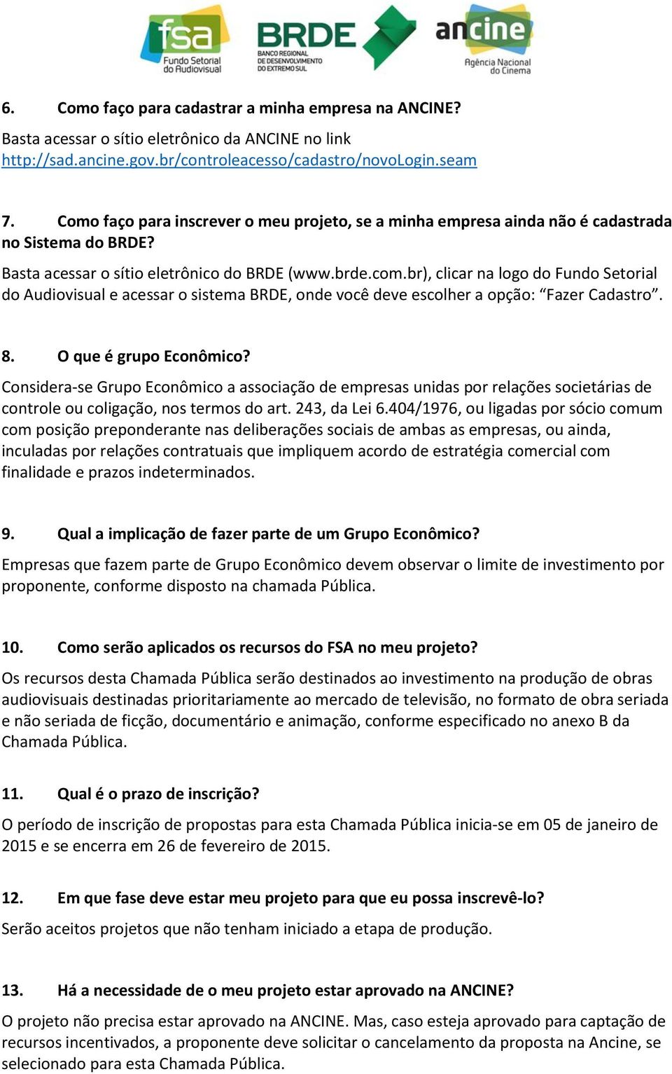 br), clicar na logo do Fundo Setorial do Audiovisual e acessar o sistema BRDE, onde você deve escolher a opção: Fazer Cadastro. 8. O que é grupo Econômico?