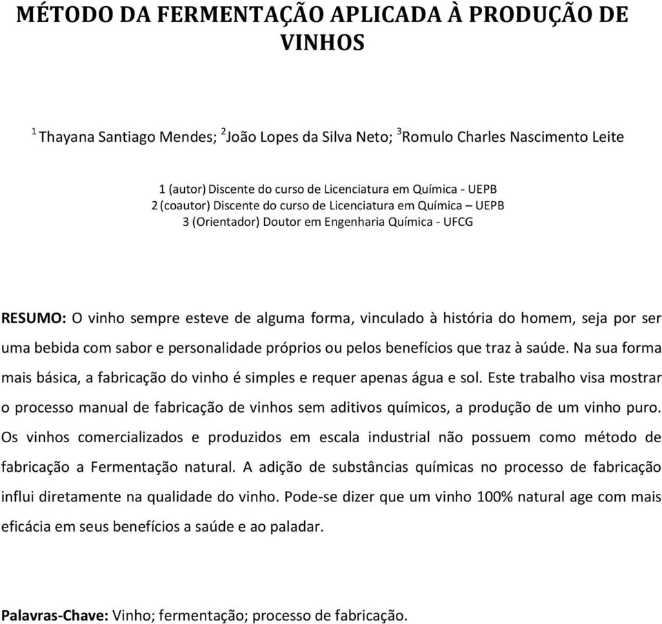 seja por ser uma bebida com sabor e personalidade próprios ou pelos benefícios que traz à saúde. Na sua forma mais básica, a fabricação do vinho é simples e requer apenas água e sol.