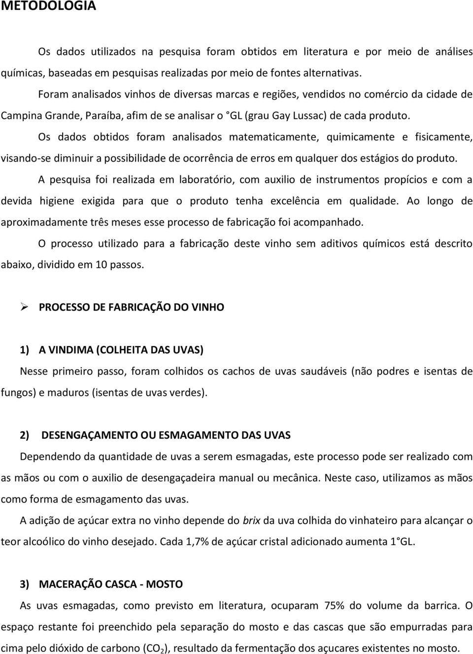 Os dados obtidos foram analisados matematicamente, quimicamente e fisicamente, visando-se diminuir a possibilidade de ocorrência de erros em qualquer dos estágios do produto.