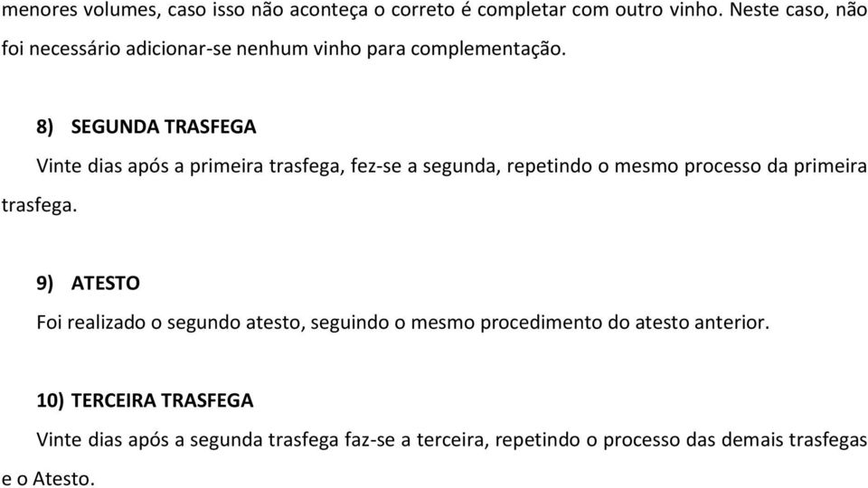 8) SEGUNDA TRASFEGA Vinte dias após a primeira trasfega, fez-se a segunda, repetindo o mesmo processo da primeira trasfega.