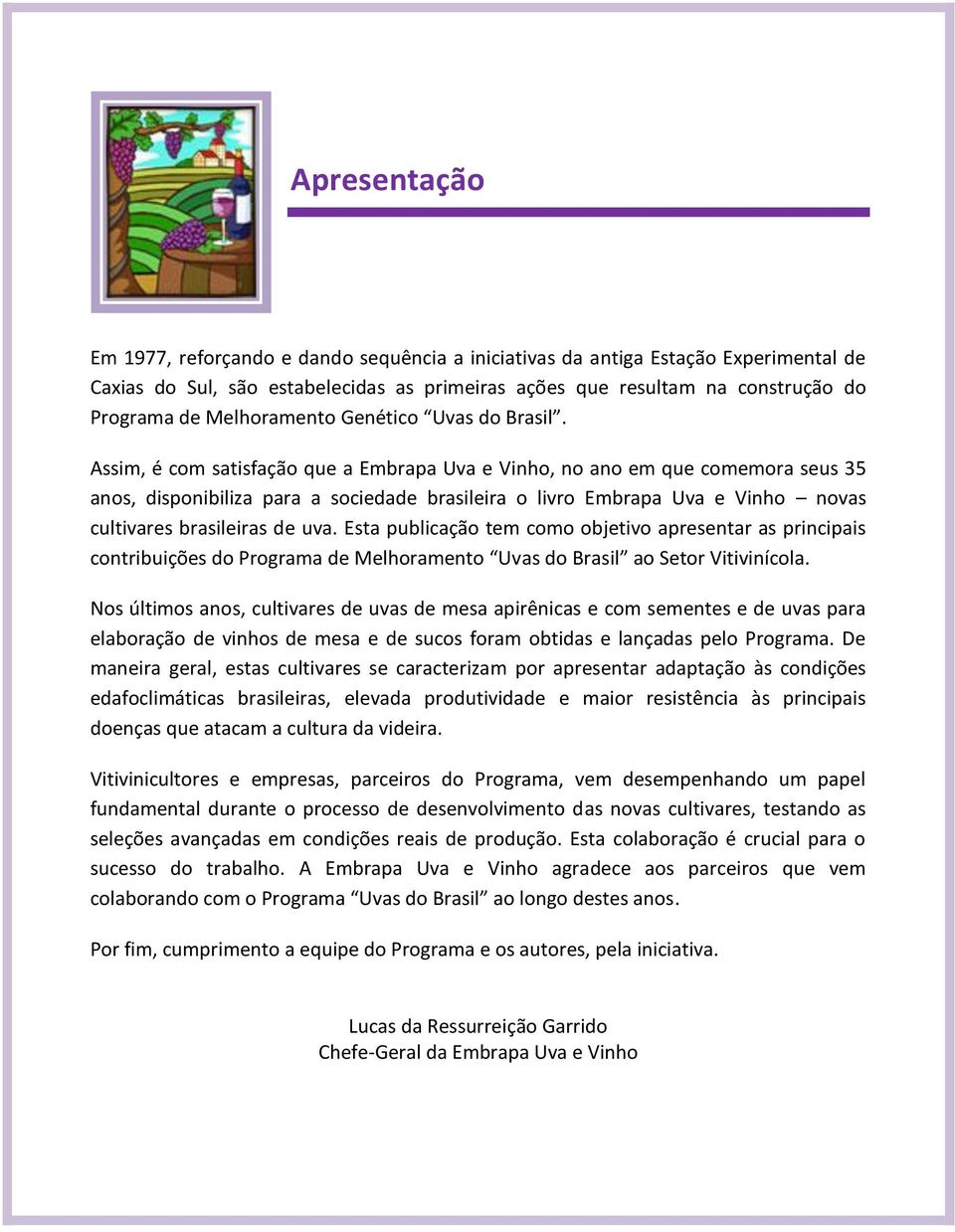 Assim, é com satisfação que a Embrapa Uva e Vinho, no ano em que comemora seus 35 anos, disponibiliza para a sociedade brasileira o livro Embrapa Uva e Vinho novas cultivares brasileiras de uva.