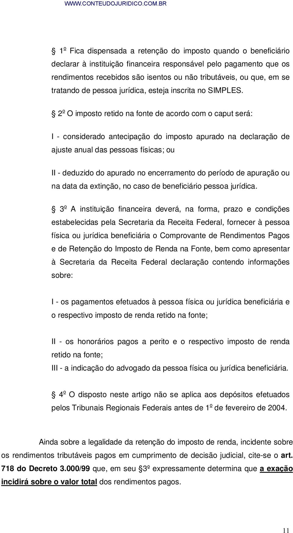 2 o O imposto retido na fonte de acordo com o caput será: I - considerado antecipação do imposto apurado na declaração de ajuste anual das pessoas físicas; ou II - deduzido do apurado no encerramento