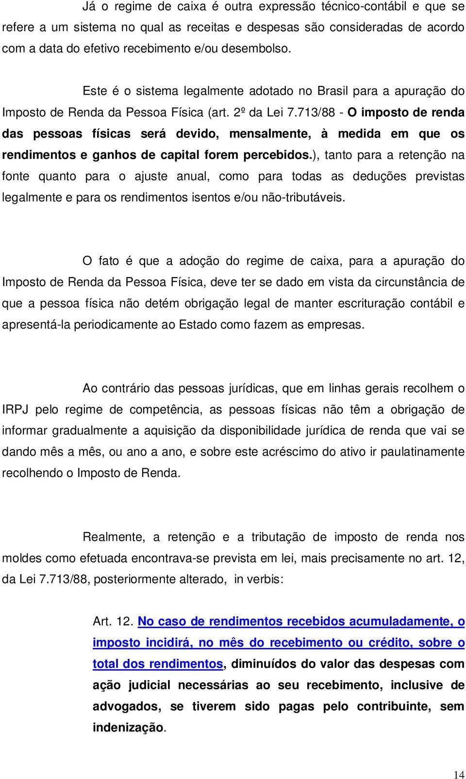 713/88 - O imposto de renda das pessoas físicas será devido, mensalmente, à medida em que os rendimentos e ganhos de capital forem percebidos.