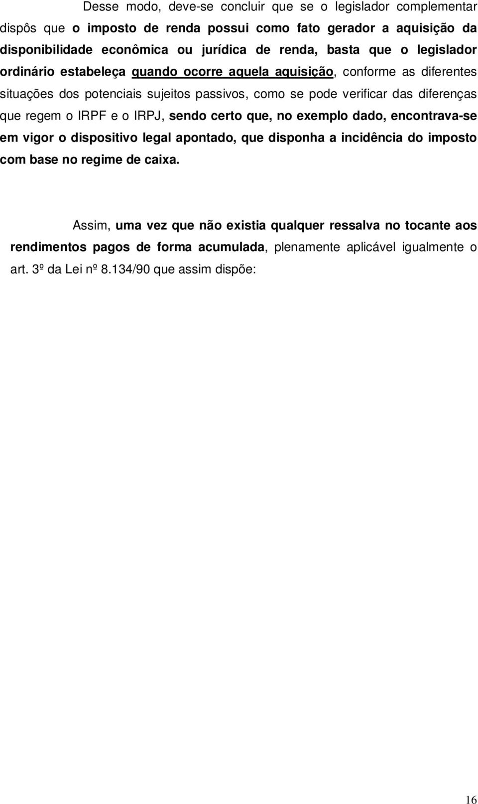 sendo certo que, no exemplo dado, encontrava-se em vigor o dispositivo legal apontado, que disponha a incidência do imposto com base no regime de caixa.