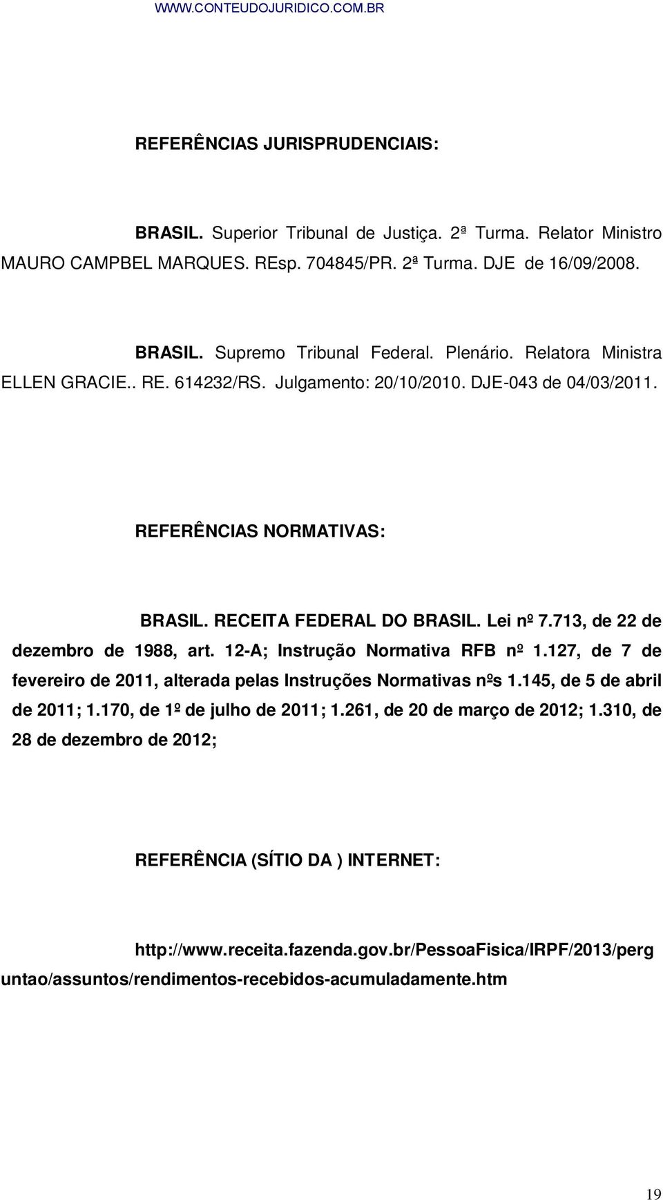 713, de 22 de dezembro de 1988, art. 12-A; Instrução Normativa RFB nº 1.127, de 7 de fevereiro de 2011, alterada pelas Instruções Normativas nºs 1.145, de 5 de abril de 2011; 1.