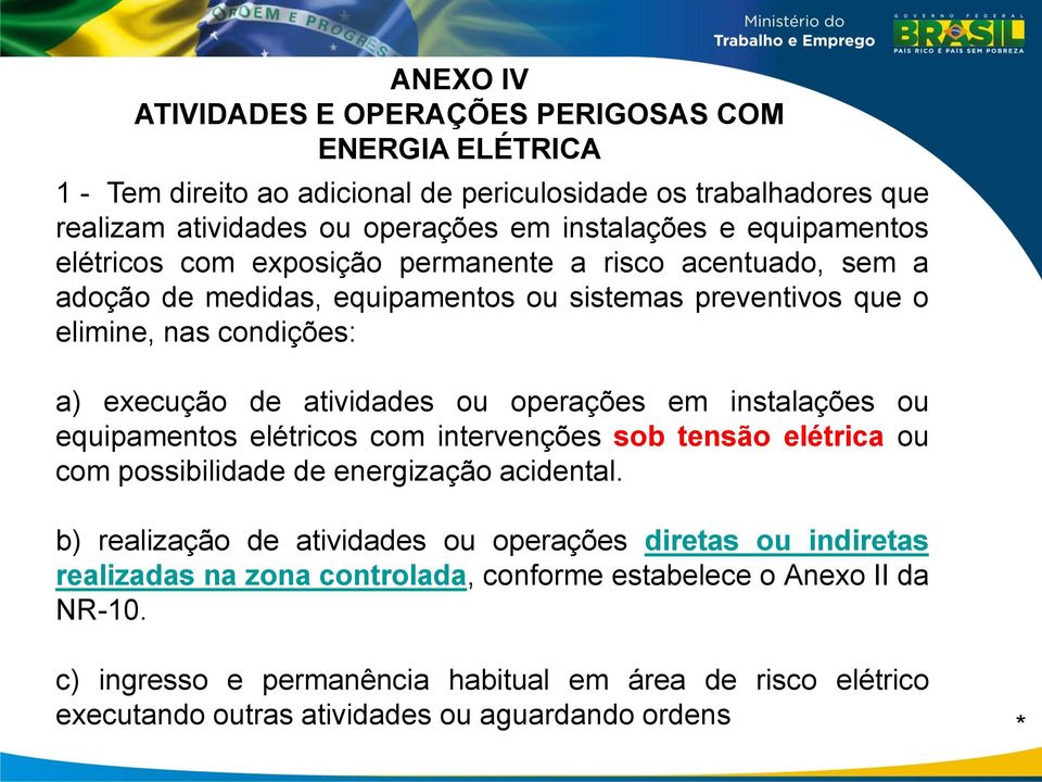 operações em instalações ou equipamentos elétricos com intervenções sob tensão elétrica ou com possibilidade de energização acidental.