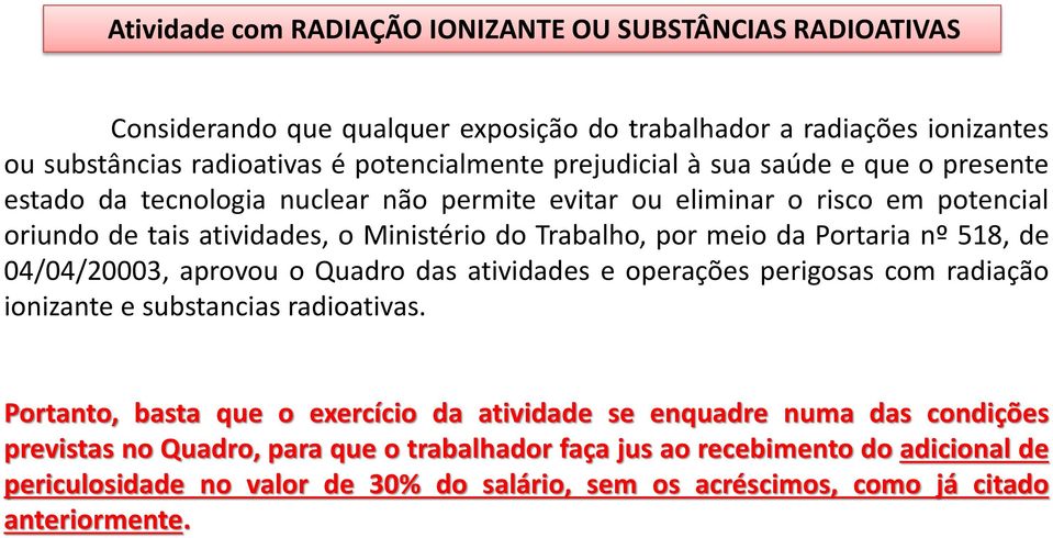 Portaria nº 518, de 04/04/20003, aprovou o Quadro das atividades e operações perigosas com radiação ionizante e substancias radioativas.