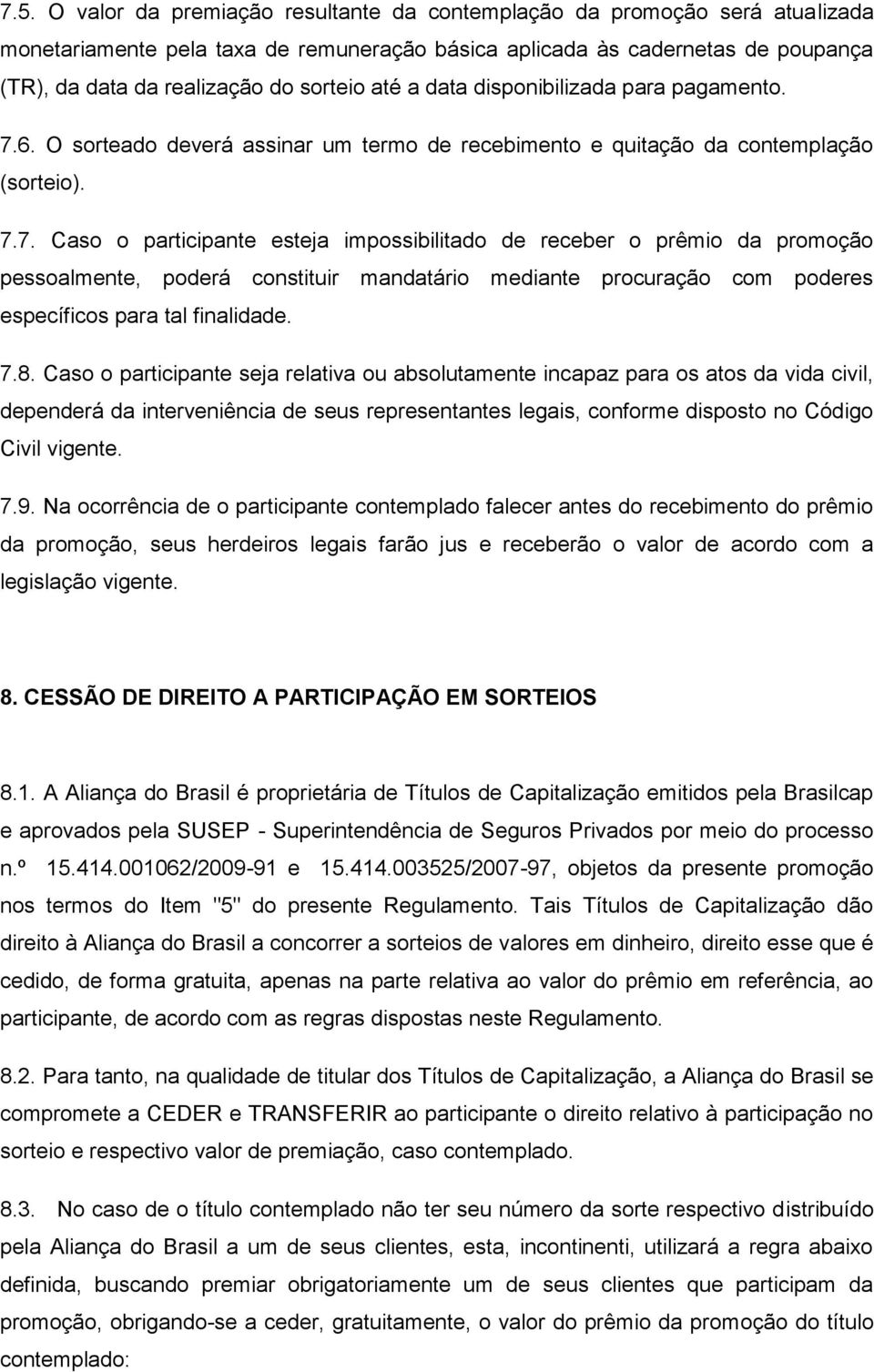 6. O sorteado deverá assinar um termo de recebimento e quitação da contemplação (sorteio). 7.