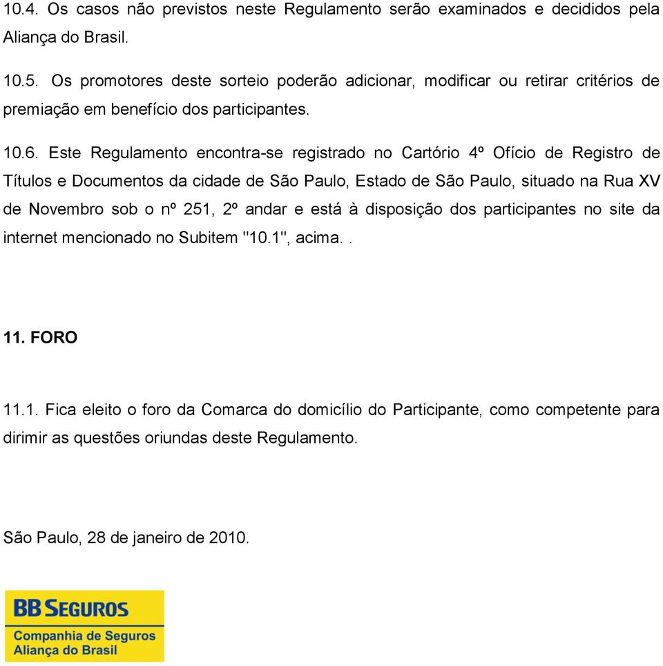 Este Regulamento encontra-se registrado no Cartório 4º Ofício de Registro de Títulos e Documentos da cidade de São Paulo, Estado de São Paulo, situado na Rua XV de Novembro