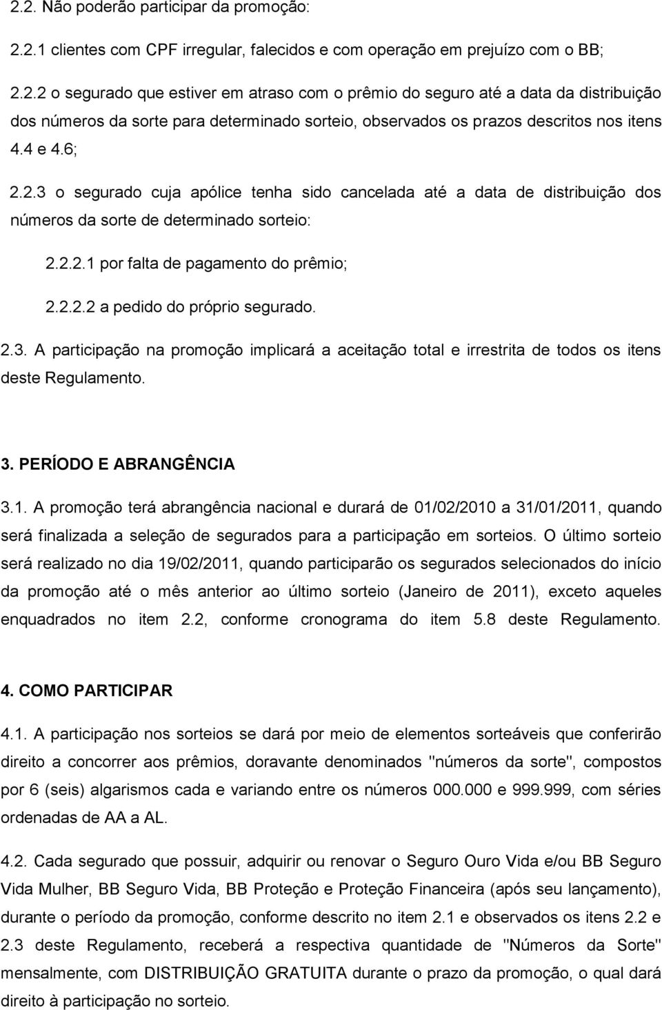 2.3. A participação na promoção implicará a aceitação total e irrestrita de todos os itens deste Regulamento. 3. PERÍODO E ABRANGÊNCIA 3.1.