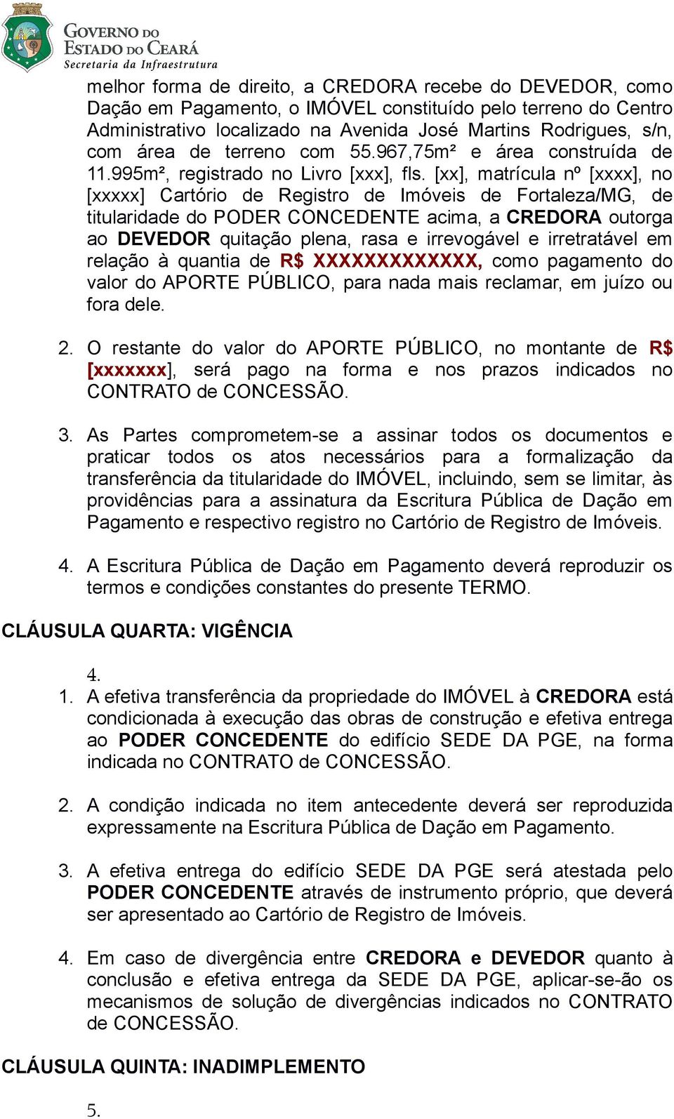 [xx], matrícula nº [xxxx], no [xxxxx] Cartório de Registro de Imóveis de Fortaleza/MG, de titularidade do PODER CONCEDENTE acima, a CREDORA outorga ao DEVEDOR quitação plena, rasa e irrevogável e