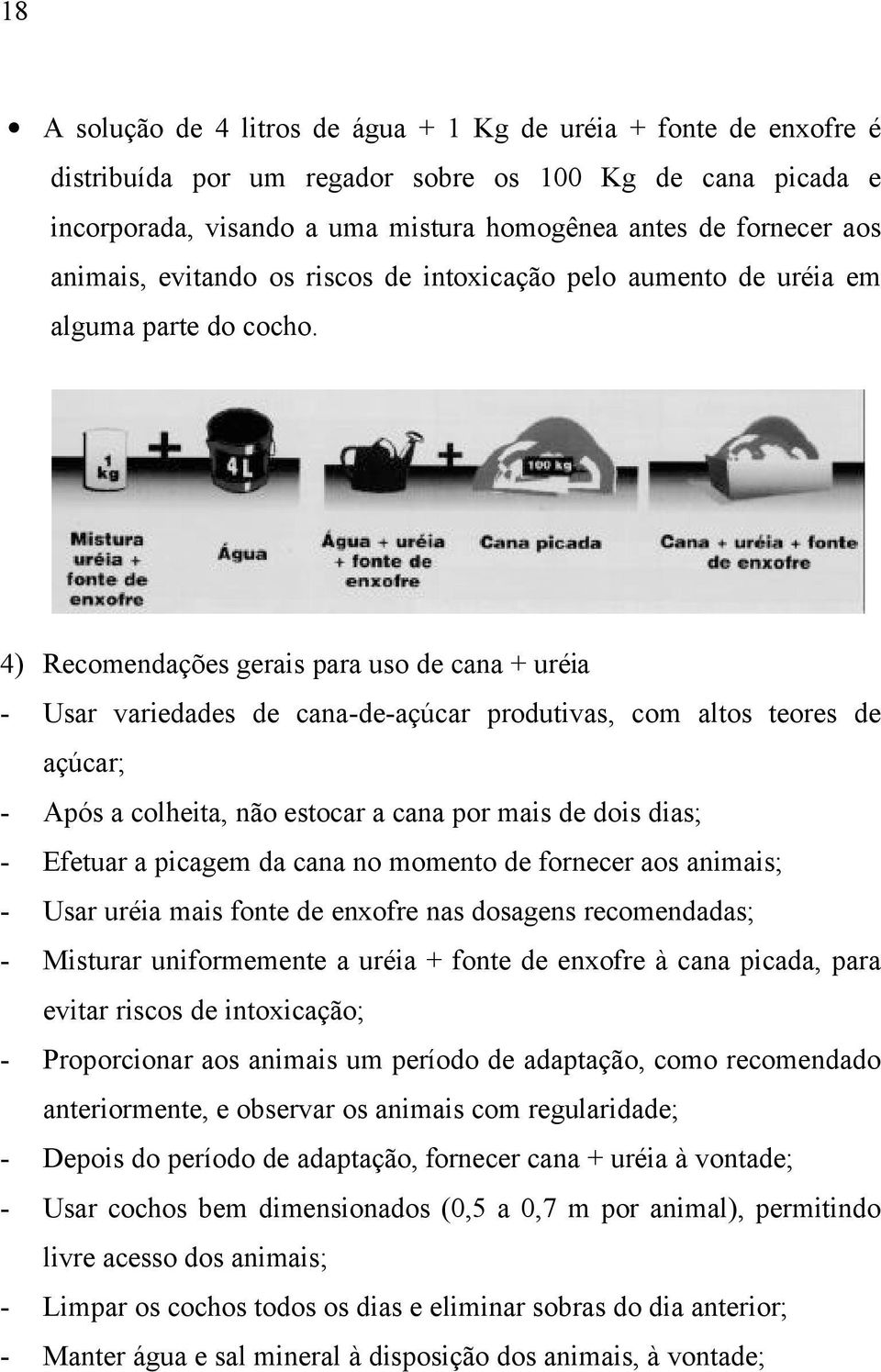 4) Recomendações gerais para uso de cana + uréia - Usar variedades de cana-de-açúcar produtivas, com altos teores de açúcar; - Após a colheita, não estocar a cana por mais de dois dias; - Efetuar a