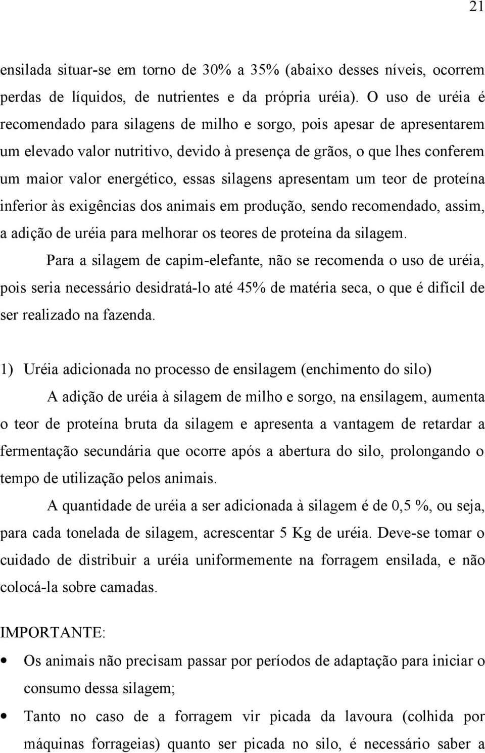 silagens apresentam um teor de proteína inferior às exigências dos animais em produção, sendo recomendado, assim, a adição de uréia para melhorar os teores de proteína da silagem.