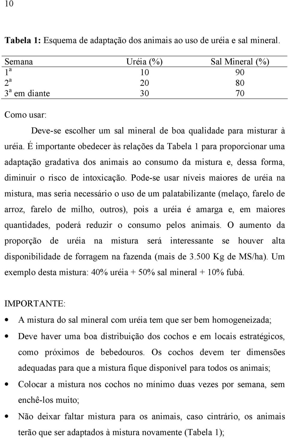 É importante obedecer às relações da Tabela 1 para proporcionar uma adaptação gradativa dos animais ao consumo da mistura e, dessa forma, diminuir o risco de intoxicação.