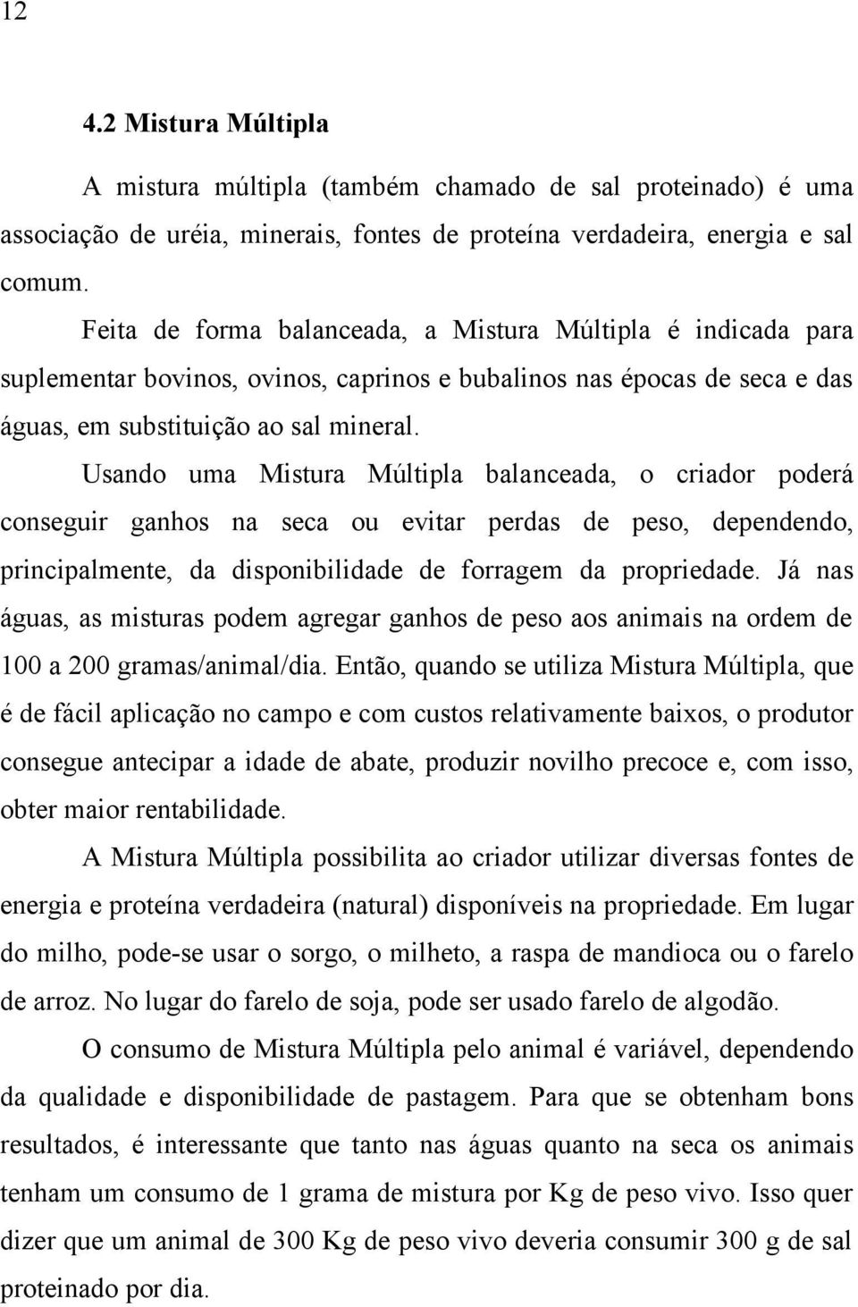 Usando uma Mistura Múltipla balanceada, o criador poderá conseguir ganhos na seca ou evitar perdas de peso, dependendo, principalmente, da disponibilidade de forragem da propriedade.