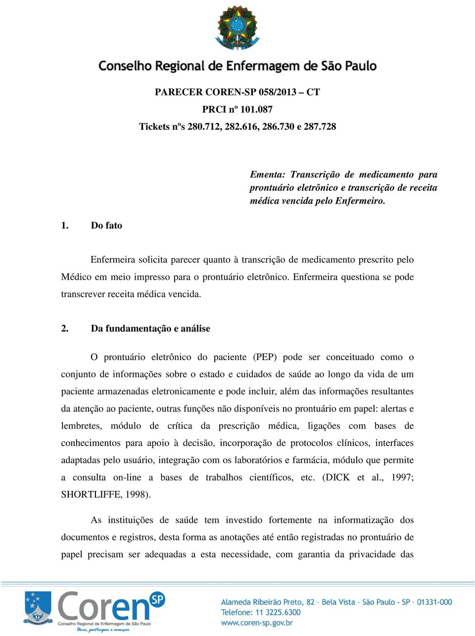 Do fato Enfermeira solicita parecer quanto à transcrição de medicamento prescrito pelo Médico em meio impresso para o prontuário eletrônico.