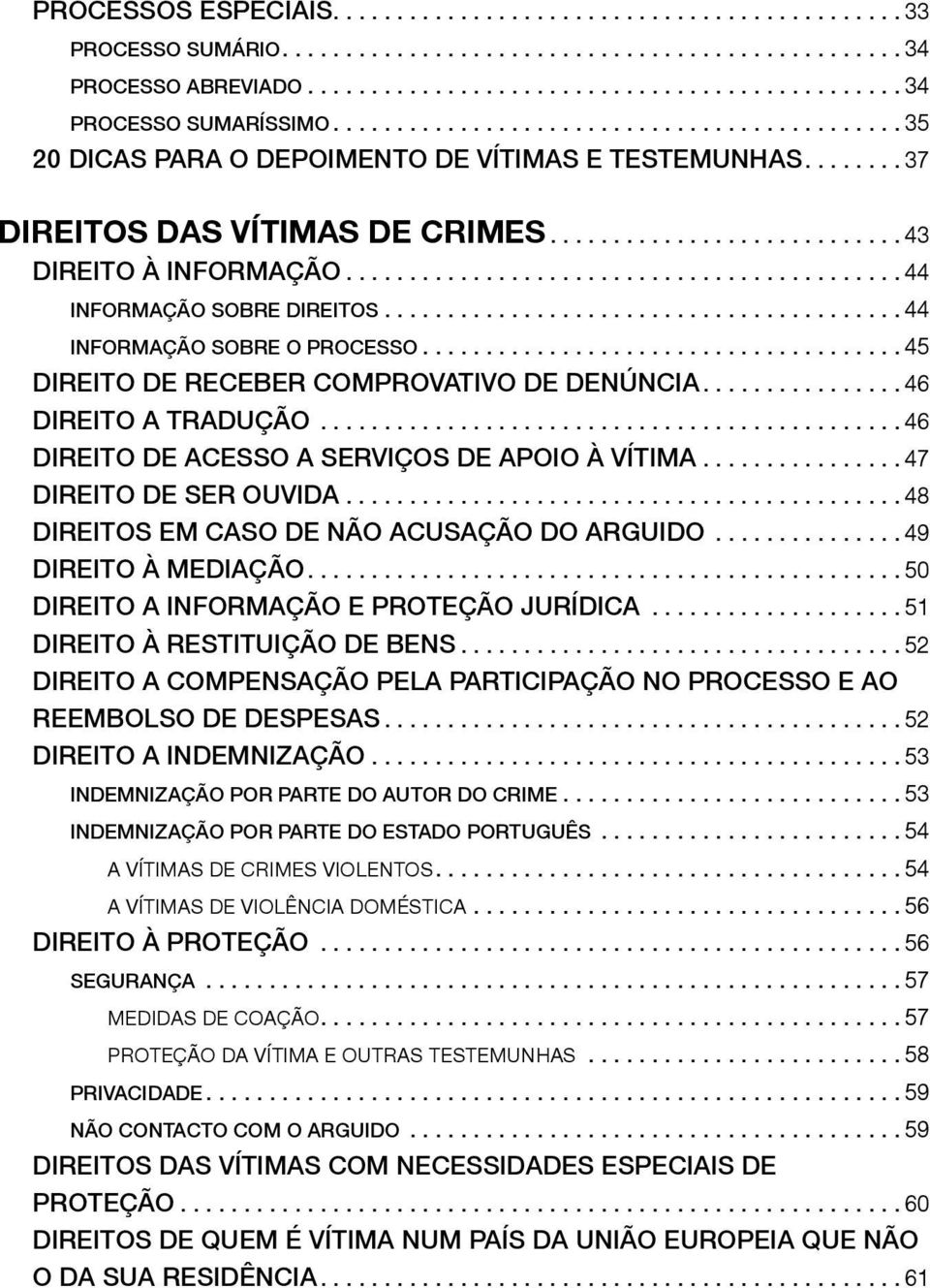 ..46 DIREITO DE ACESSO A SERVIÇOS DE APOIO À VÍTIMA...47 DIREITO DE SER OUVIDA...48 DIREITOS EM CASO DE NÃO ACUSAÇÃO DO ARGUIDO...49 DIREITO À MEDIAÇÃO...50 DIREITO A INFORMAÇÃO E PROTEÇÃO JURÍDICA.