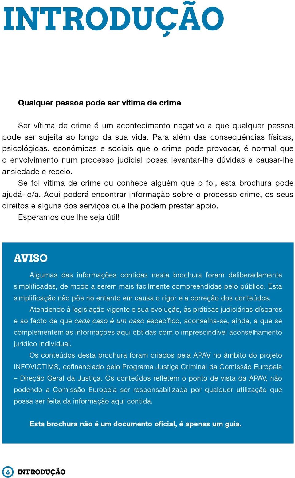 e receio. Se foi vítima de crime ou conhece alguém que o foi, esta brochura pode ajudá-lo/a.