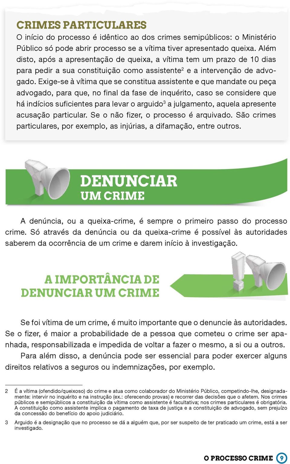 Exige-se à vítima que se constitua assistente e que mandate ou peça advogado, para que, no final da fase de inquérito, caso se considere que há indícios suficientes para levar o arguido 3 a