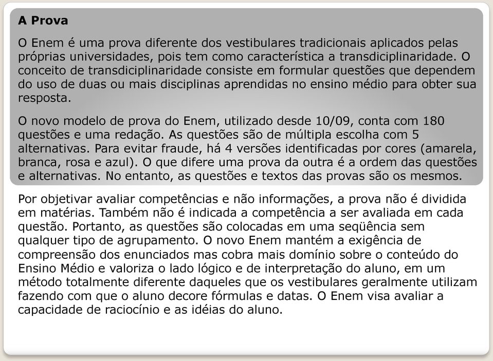 O novo modelo de prova do Enem, utilizado desde 10/09, conta com 180 questões e uma redação. As questões são de múltipla escolha com 5 alternativas.