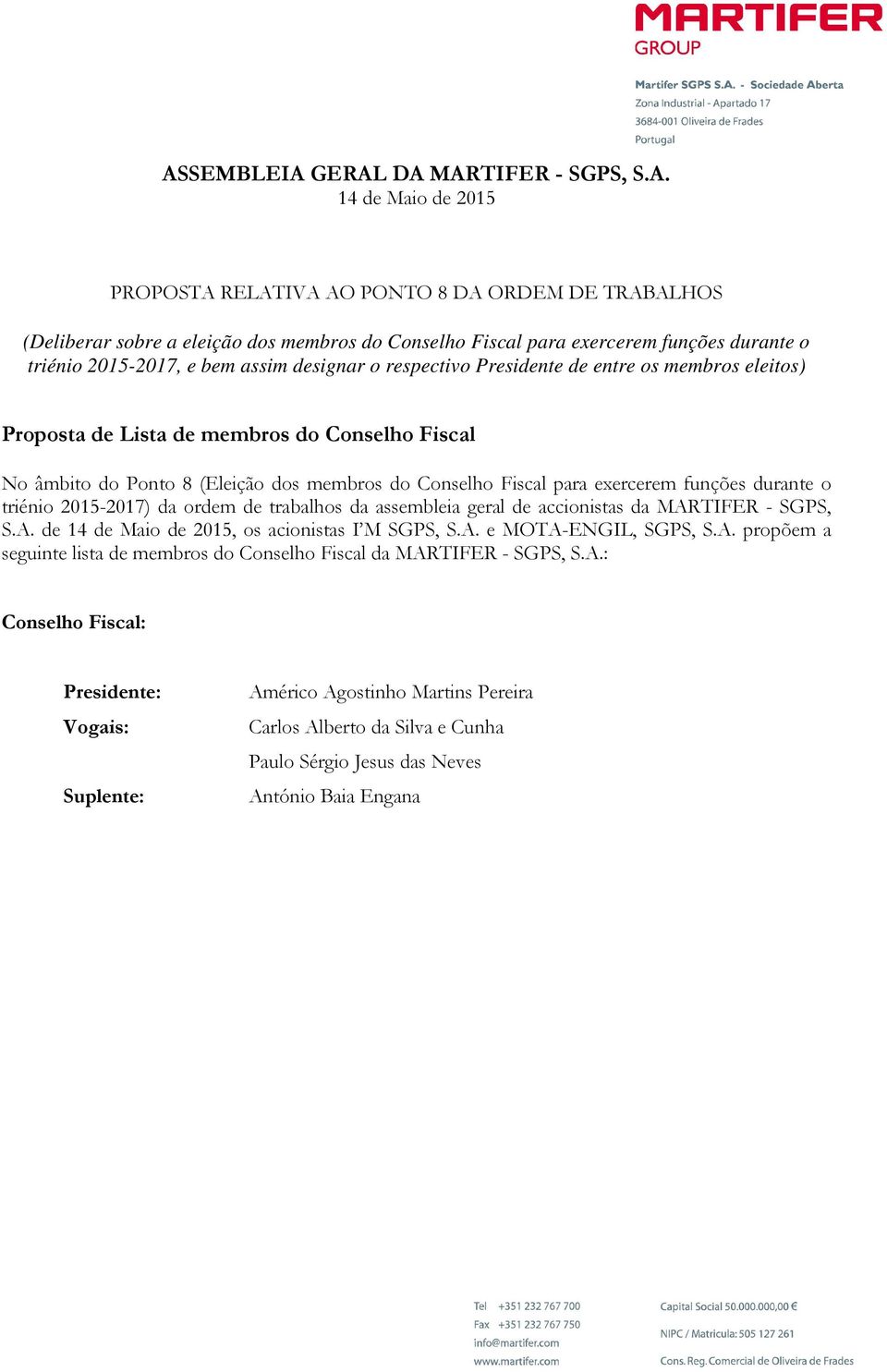 Conselho Fiscal para exercerem funções durante o triénio 2015-2017) da ordem de trabalhos da assembleia geral de accionistas da MARTIFER - SGPS, S.A. de 14 de Maio de 2015, os acionistas I M SGPS, S.