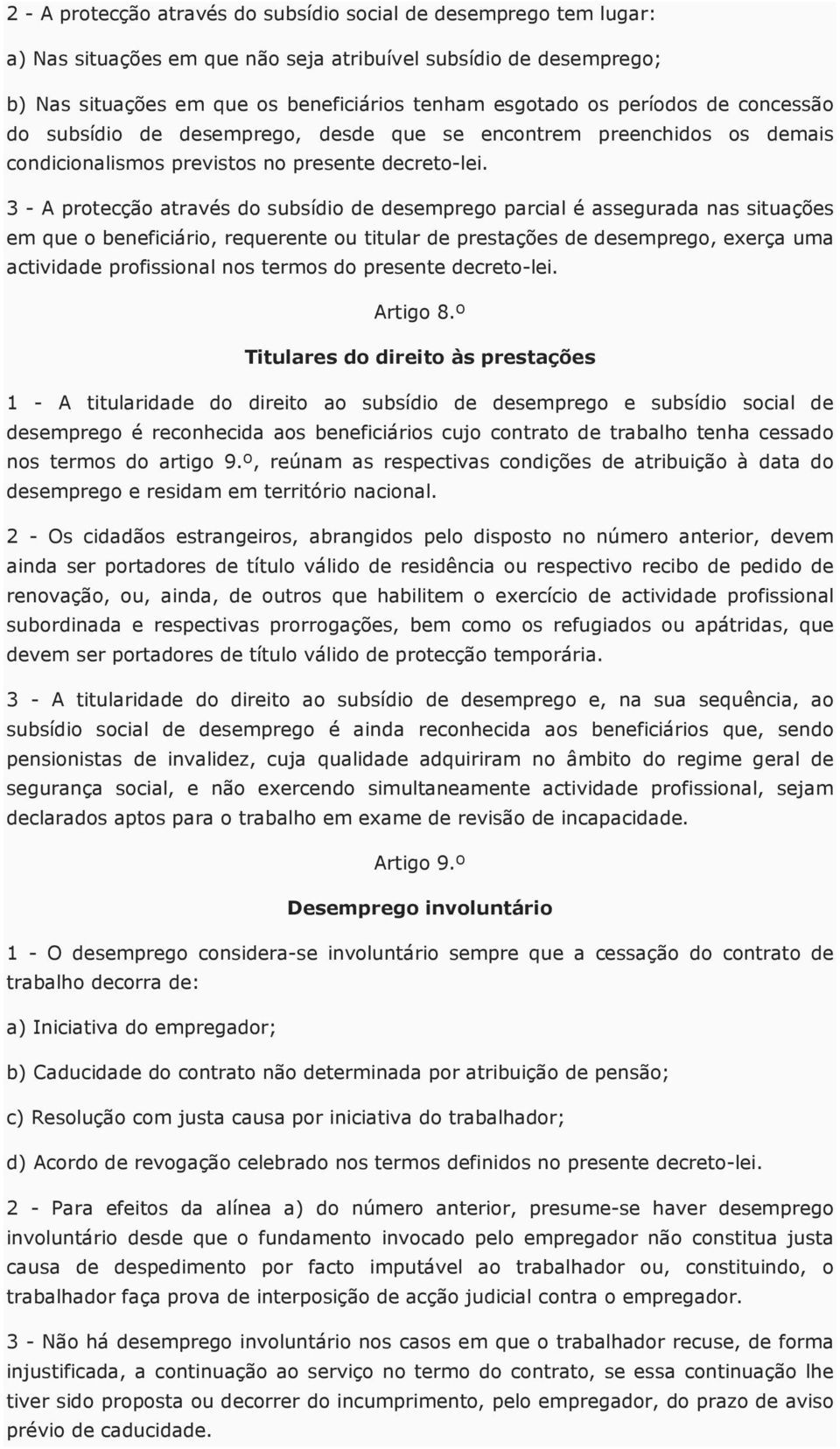 3 - A protecção através do subsídio de desemprego parcial é assegurada nas situações em que o beneficiário, requerente ou titular de prestações de desemprego, exerça uma actividade profissional nos