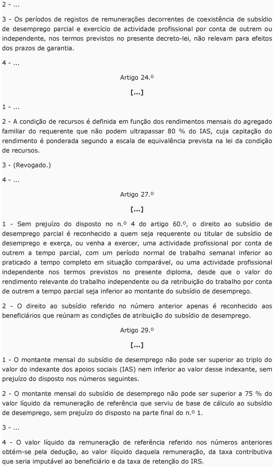 .. 2 - A condição de recursos é definida em função dos rendimentos mensais do agregado familiar do requerente que não podem ultrapassar 80 % do IAS, cuja capitação do rendimento é ponderada segundo a