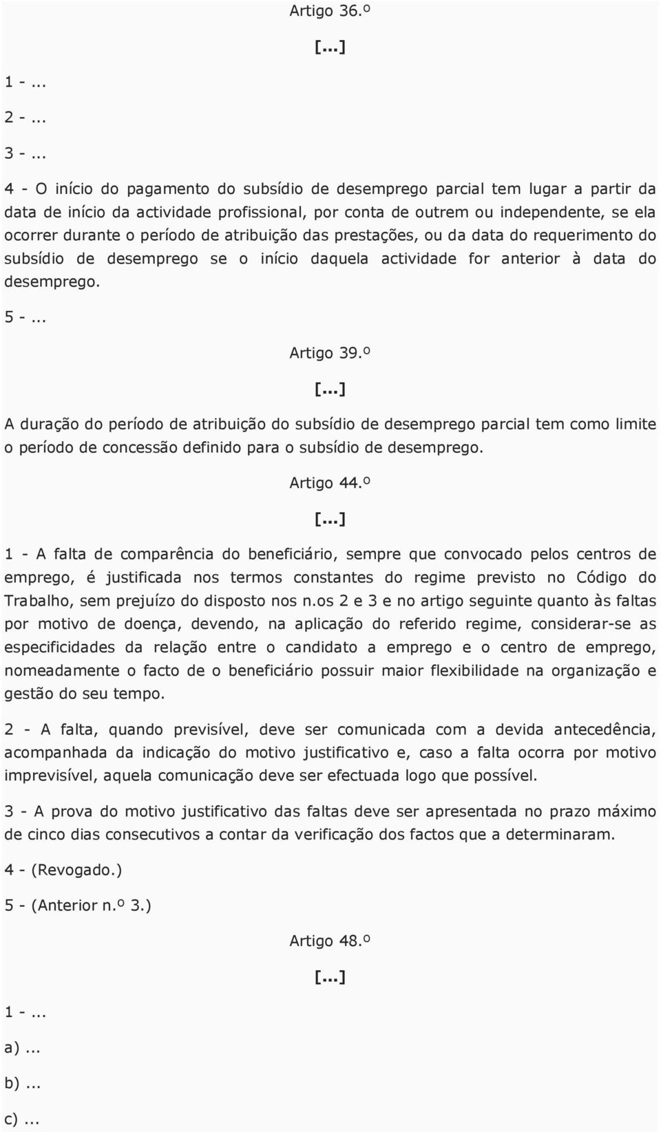 de atribuição das prestações, ou da data do requerimento do subsídio de desemprego se o início daquela actividade for anterior à data do desemprego. 5 -... Artigo 39.º [.