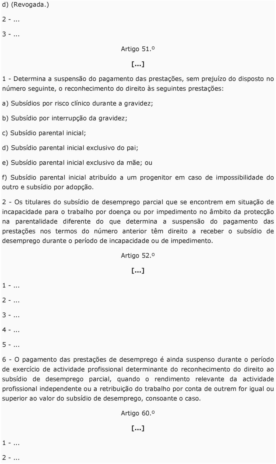 gravidez; b) Subsídio por interrupção da gravidez; c) Subsídio parental inicial; d) Subsídio parental inicial exclusivo do pai; e) Subsídio parental inicial exclusivo da mãe; ou f) Subsídio parental