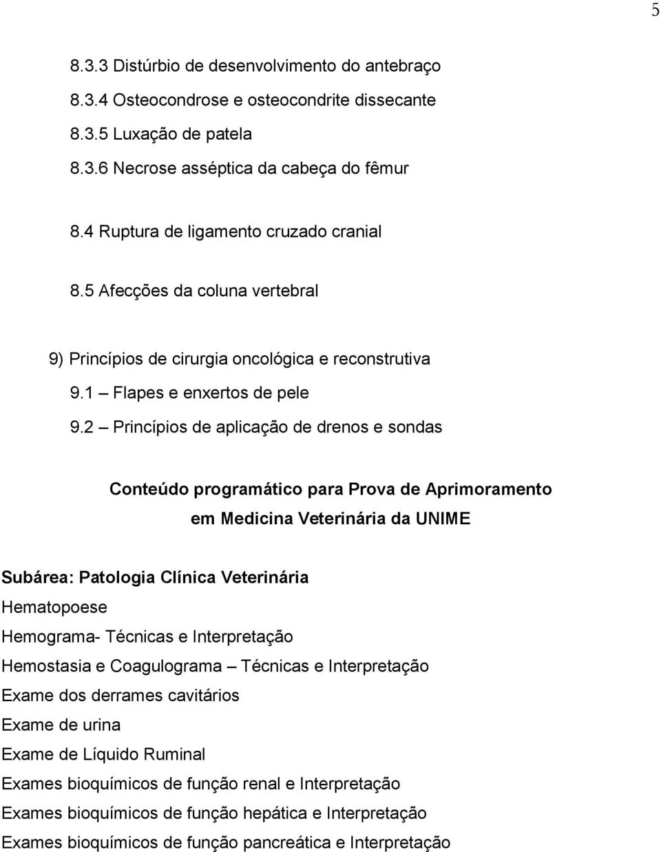 2 Princípios de aplicação de drenos e sondas Conteúdo programático para Prova de Aprimoramento em Medicina Veterinária da UNIME Subárea: Patologia Clínica Veterinária Hematopoese Hemograma- Técnicas