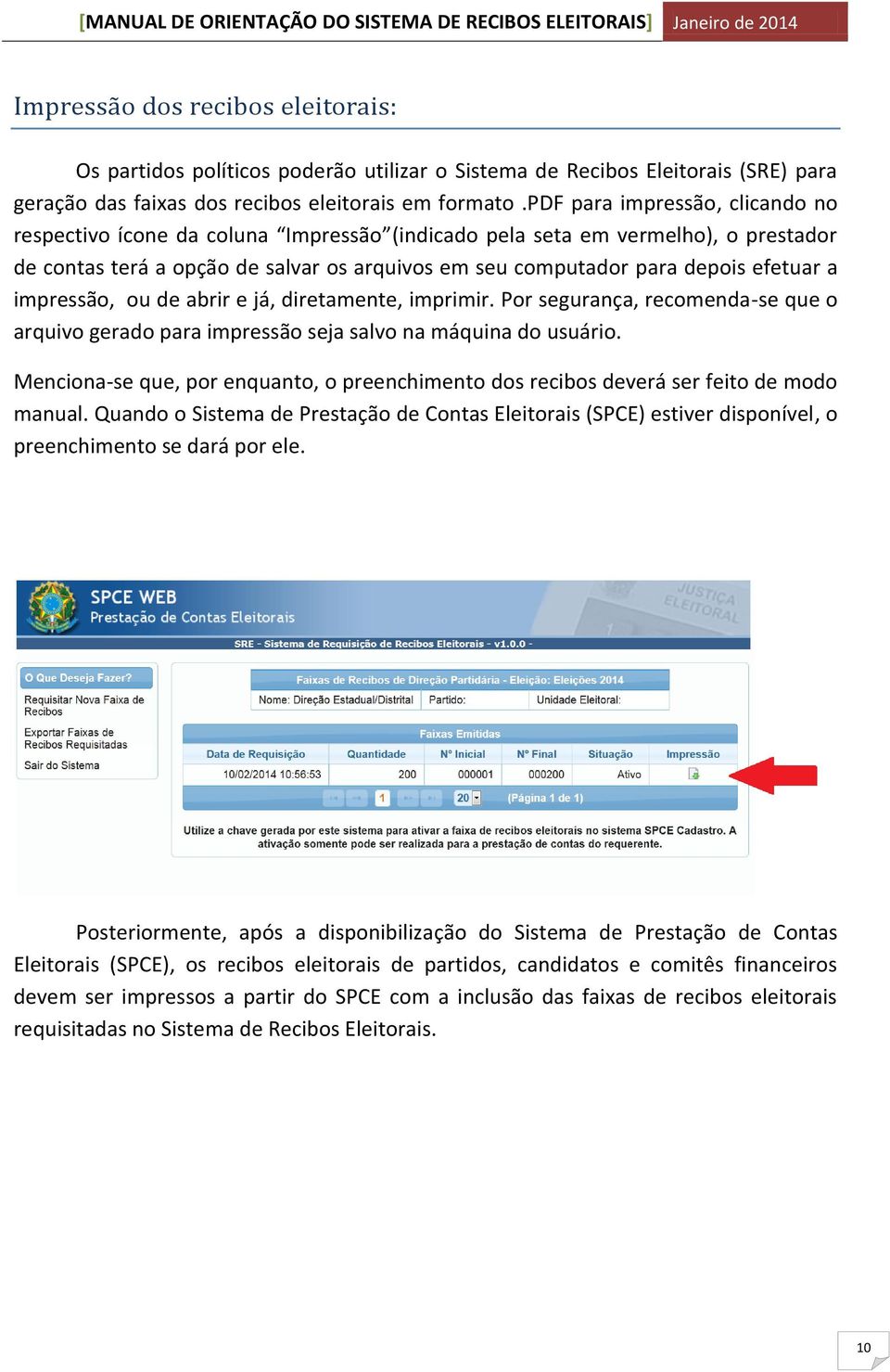 impressão, ou de abrir e já, diretamente, imprimir. Por segurança, recomenda-se que o arquivo gerado para impressão seja salvo na máquina do usuário.