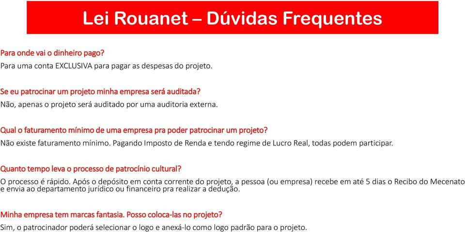 Pagando Imposto de Renda e tendo regime de Lucro Real, todas podem participar. Quanto tempo leva o processo de patrocínio cultural? O processo é rápido.