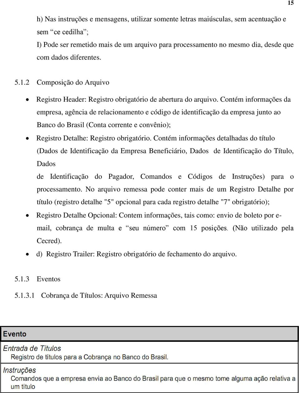 Contém informações da empresa, agência de relacionamento e código de identificação da empresa junto ao Banco do Brasil (Conta corrente e convênio); Registro Detalhe: Registro obrigatório.